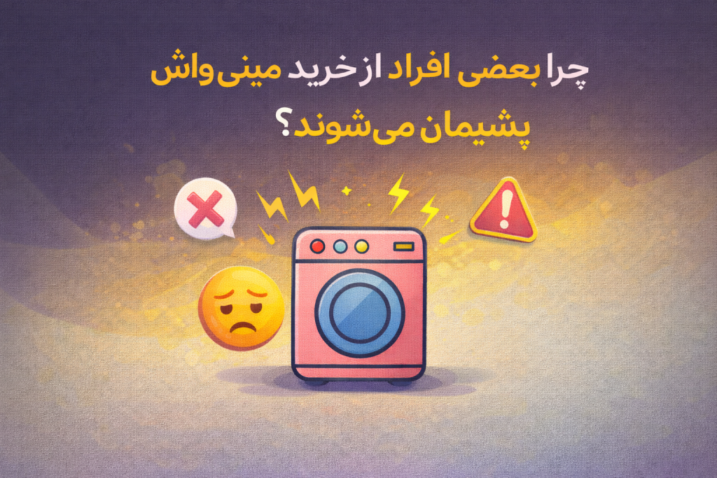 چرا بعضی افراد از خرید مینی واش پشیمان می شوند ؟